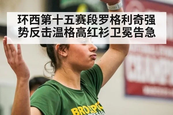 环西第十五赛段罗格利奇强势反击温格高红衫卫冕告急